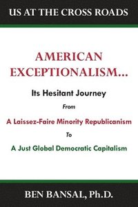 bokomslag American Exceptionalism: Its Hesitant Journey from Laissez-Faire Minority Republicanism to A Just Equitable Global Capitalism