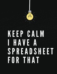 bokomslag Keep Calm I Have A Spreadsheet For That