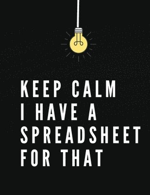 Keep Calm I Have A Spreadsheet For That 1