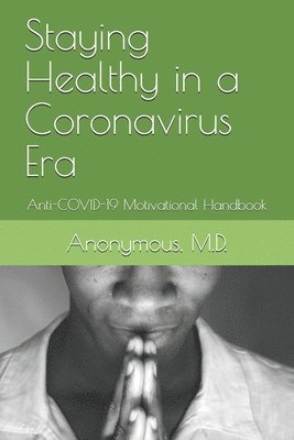 bokomslag Staying Healthy in a Coronavirus Era: Anti-COVID-19 Motivational Handbook