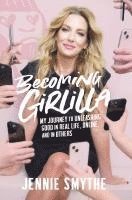 Becoming Girlilla: My Journey to Unleashing Good--In Real Life, Online, and in Others 1