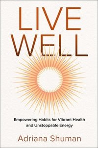 bokomslag Live Well: Empowering Habits for Vibrant Health and Unstoppable Energy