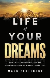 bokomslag Life of Your Dreams: How to Take Your Family, Fun, and Financial Freedom to a Whole 'Notha Level