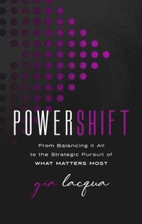 bokomslag Powershift: From Balancing It All to the Strategic Pursuit of What Matters Most