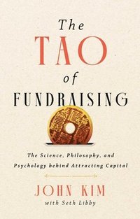 bokomslag The Tao of Fundraising: The Science, Philosophy, and Psychology Behind Attracting Capital