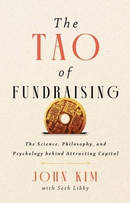 bokomslag The Tao of Fundraising: The Science, Philosophy, and Psychology Behind Attracting Capital