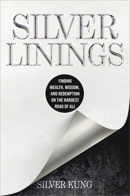 Silver Linings: Finding Wealth, Wisdom, and Redemption on the Hardest Road of All