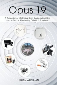 bokomslag Opus 19: A Collection of 19 Original Short Stories to Uplift the Human Psyche Affected by COVID 19 Pandemic
