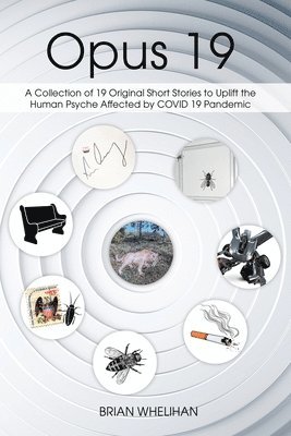 bokomslag Opus 19: A Collection of 19 Original Short Stories to Uplift the Human Psyche Affected by COVID 19 Pandemic