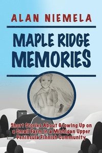 bokomslag Maple Ridge Memories: Short Stories About Growing Up on a Small Farm in a Michigan Upper Peninsula Finnish Community
