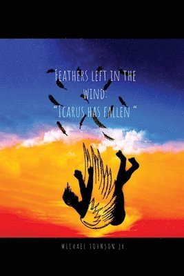 Jr. Johnson, Michael - Feathers Left in the Wind: Icarus Has Fallen, Häftad