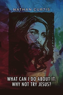 What Can I Do About It: Why Not Try Jesus? 1