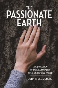 bokomslag The Passionate Earth: The Evolution of Our Relationship with the Natural World