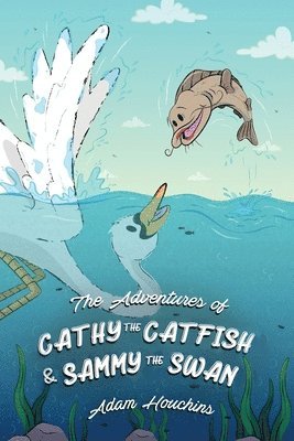 bokomslag The Adventures of Cathy the Catfish and Sammy the Swan