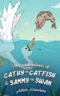 bokomslag The Adventures of Cathy the Catfish and Sammy the Swan