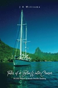 bokomslag Tales of a Blue Water Cruiser: 50,000 Miles of South Pacific Sailing