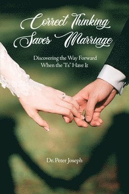 Correct Thinking Saves Marriage: Discovering the Way Forward When the 'I's' Have It 1