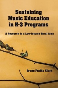 bokomslag Sustaining Music Education in K-3 Programs: A Research in a Low-Income Rural Area