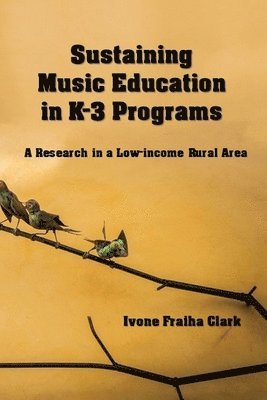 bokomslag Sustaining Music Education in K-3 Programs: A Research in a Low-Income Rural Area