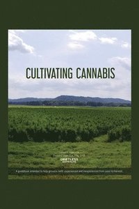 bokomslag Cultivating Cannabis: A guidebook intended to help growers both experienced and inexperienced from seed to harvest