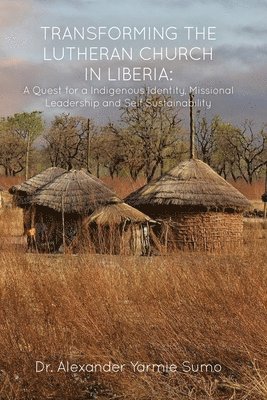 Alexander Yarmie Sumo - Transforming the Lutheran Church in Liberia: A Quest for a Indigenous Identity, Missional Leadership and Self Sustainability, Häftad