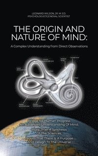 bokomslag The Origin and Nature of Mind: Bridge for Human Progress An Advanced Understanding Of Mind; More Than A Synthesis Of The Sciences; Proves That There