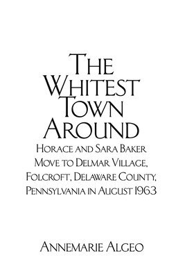 The Whitest Town Around: Horace and Sara Baker Move to Delmar Village, Folcroft, Delaware County, Pennsylvania in August 1963 1