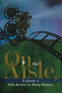 bokomslag On the Aisle, Volume 4: Film Reviews by Philip Morency