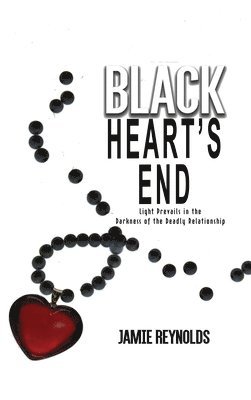Jamie Reynolds - Black Heart's End: Light Prevails in the Darkness of the Deadly Relationship, Inbunden