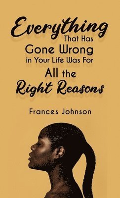 Everything that Has Gone Wrong in Your Life Was for All the Right Reasons