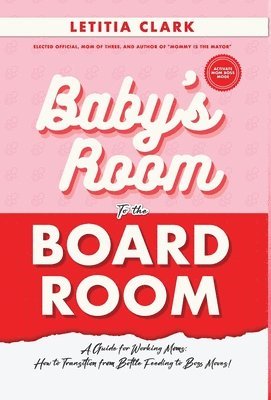 Letitia Clark - Baby's Room to the BoardRoom, Inbunden