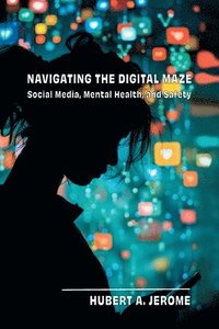 bokomslag Navigating the Digital Maze: Social Media, Mental Health, and Safety