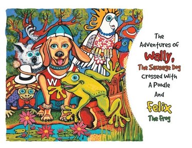 bokomslag Adventures Of Wally The Sausage Dog Crossed With A Poodle And Felix The Frog
