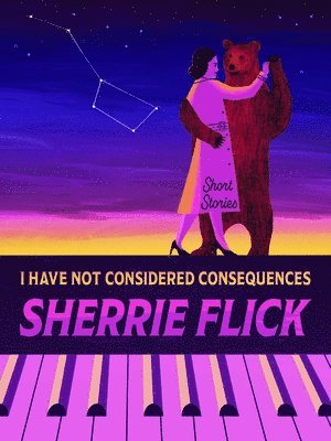 Sherrie Flick - I Have Not Considered Consequences: Short Stories, Häftad