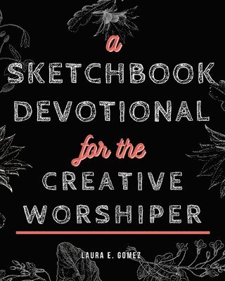 Laura E Gomez - Sketchbook Devotional for the Creative Worshiper, Häftad