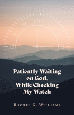 bokomslag Patiently Waiting on God, While Checking My Watch