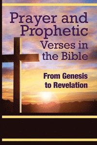 bokomslag Prayer and Prophetic Verses in the Bible: From Genesis to Revelation