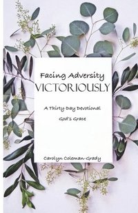 bokomslag Facing Adversity Victoriously, A Thirty-Day Devotional