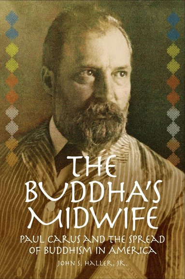 John S. Haller - Buddha's Midwife: Paul Carus and the Spread of Buddhism in America, Häftad