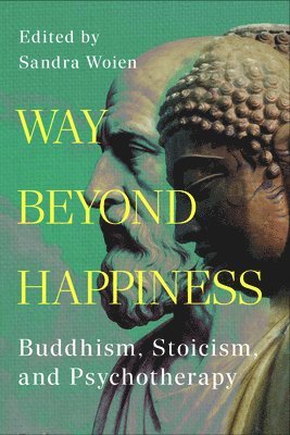 Sandra Woien - Way Beyond Happiness: Buddhism, Stoicism, & Psychotherapy, Häftad