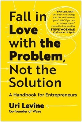 Uri Levine - Fall in Love with the Problem, Not the Solution: A Handbook for Entrepreneurs, Inbunden