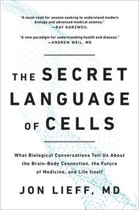 bokomslag The Secret Language of Cells: What Biological Conversations Tell Us about the Brain-Body Connection, the Future of Medicine, and Life Itself