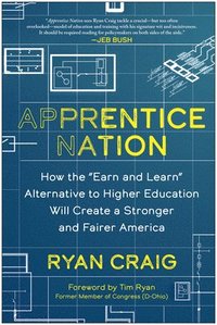 bokomslag Apprentice Nation: How the Earn and Learn Alternative to Higher Education Will Create a Stronger and Fairer America