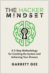 bokomslag The Hacker Mindset: A 5-Step Methodology for Cracking the System and Achieving Your Dreams