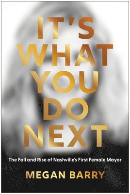 bokomslag It's What You Do Next: The Fall and Rise of Nashville's First Female Mayor