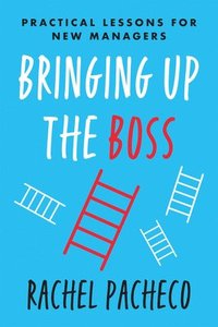 bokomslag Bringing Up the Boss: Practical Lessons for New Managers