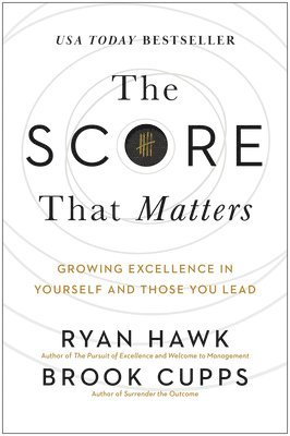 bokomslag The Score That Matters: Growing Excellence in Yourself and Those You Lead