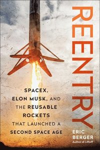 bokomslag Reentry: Spacex, Elon Musk, and the Reusable Rockets That Launched a Second Space Age