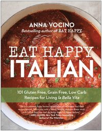 bokomslag Eat Happy Italian: 101 Gluten-Free, Grain-Free, Low-Carb Recipes for Living La Bella Vita