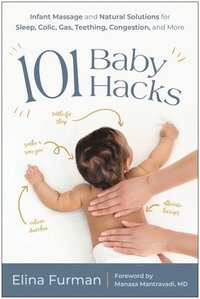 bokomslag 101 Baby Hacks: Infant Massage and Natural Solutions to Help with Sleep, Colic, Gas, Teething, Congestion, and More